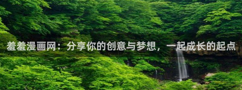 omofunapp官网：羞羞漫画网：分享你的创意与梦想，一起成长的起点