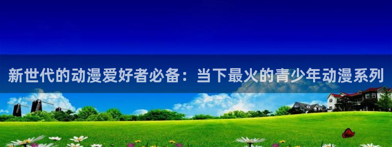 omofun动漫在线观看看：新世代的动漫爱好者必备：当下最火的青少年动漫系列