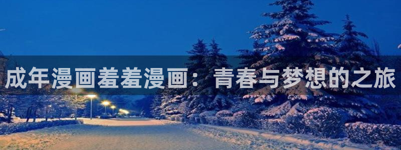 omofun老版本下载：成年漫画羞羞漫画：青春与梦想的之旅